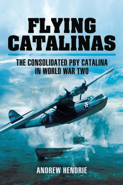 Flying Catalinas : The Consoldiated PBY Catalina in WWII, PDF eBook