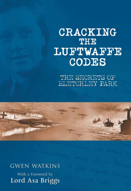 Cracking the Luftwaffe Codes : The Secrets of Bletchley Park, EPUB eBook