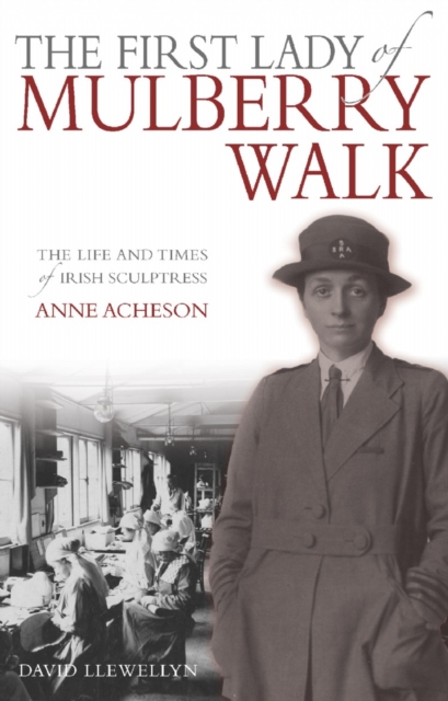 The First Lady of Mulberry Walk : The Life and Times of Irish Sculptress Anne Acheson, EPUB eBook