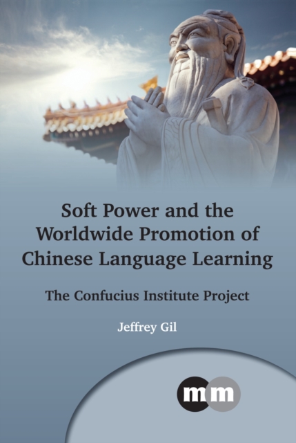 Soft Power and the Worldwide Promotion of Chinese Language Learning : The Confucius Institute Project, PDF eBook