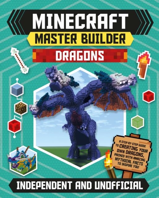Master Builder - Minecraft Dragons (Independent & Unofficial) : A Step-by-step Guide to Creating Your Own Dragons, Packed With Amazing Mythical Facts to Inspire You!, Paperback / softback Book