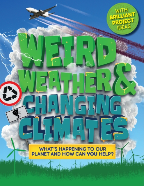 Weird Weather and Changing Climates : What's happening to our planet and how can you help?, Hardback Book
