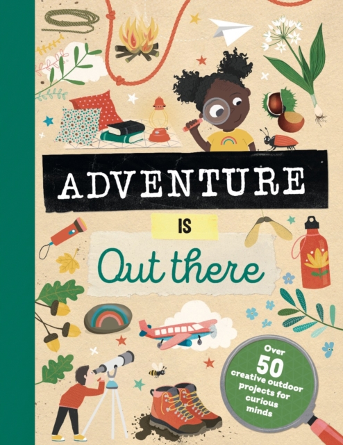 Adventure is Out There : Creative activities for outdoor explorers, Hardback Book