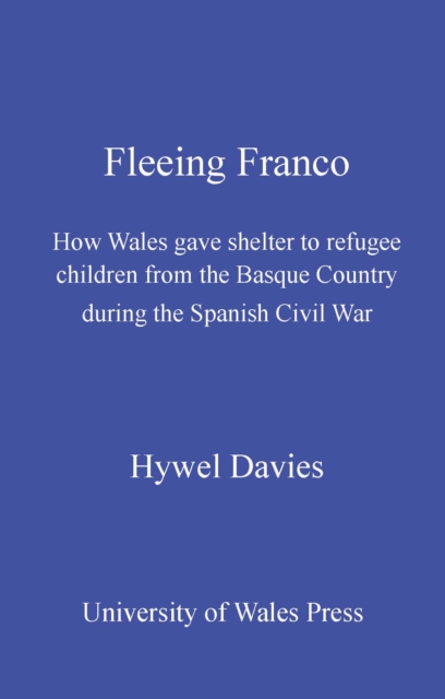 Fleeing Franco : How Wales Gave Shelter to Refugee Children from the Basque Country During the Spanish Civil War, EPUB eBook