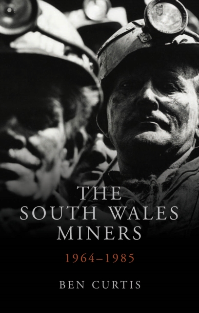 The South Wales Miners : 1964-1985, EPUB eBook