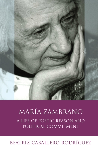 Maria Zambrano : A Life of Poetic Reason and Political Commitment, PDF eBook