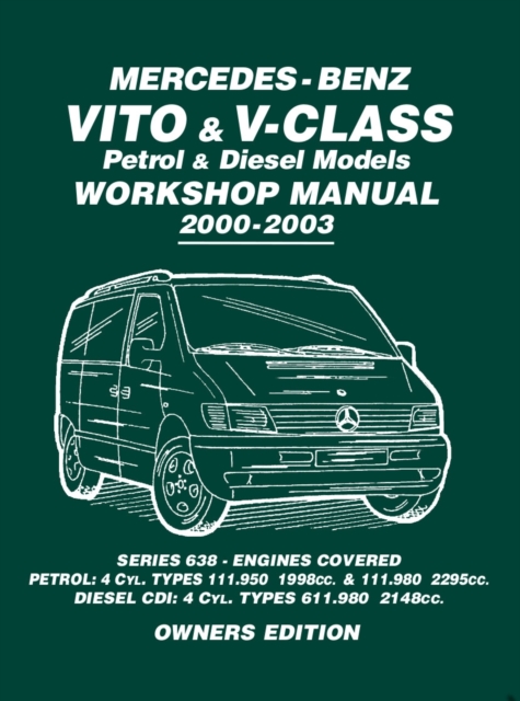 Mercedes-Benz Vito & V-Class Petrol & Diesel Models Workshop Manual 2000-2003 : Series 638 - Engines Covered Petrol: 4cyl. Types 111.950 1998cc. & 111.,980 2295cc Diesel CDI: 4 Cyl. Types 611.980 2148, PDF eBook
