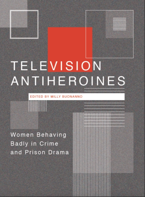 Television Antiheroines : Women Behaving Badly in Crime and Prison Drama, EPUB eBook