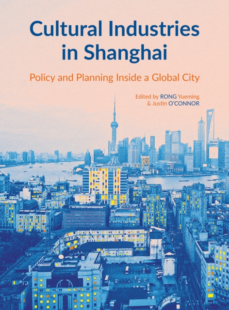 Cultural Industries in Shanghai : Policy and Planning inside a Global City, EPUB eBook