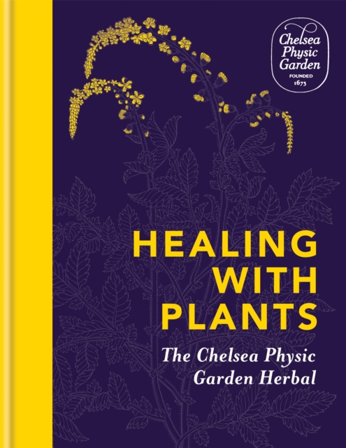 Healing with Plants : The Chelsea Physic Garden Herbal, Hardback Book