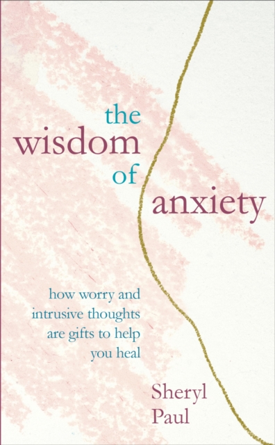 The Wisdom of Anxiety : How worry and intrusive thoughts are gifts to help you heal, EPUB eBook