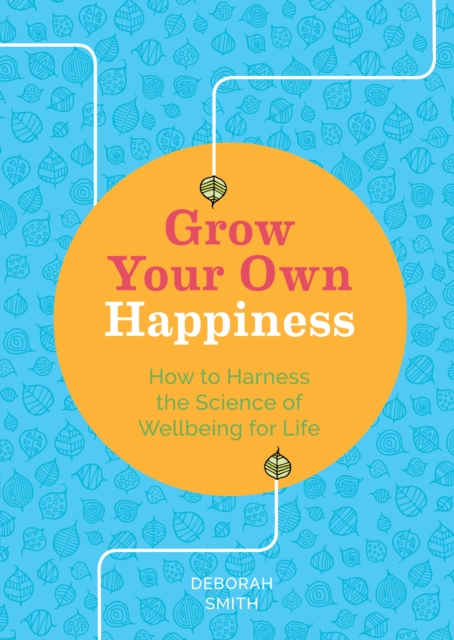 Grow Your Own Happiness : How to Harness the Science of Wellbeing for Life, EPUB eBook