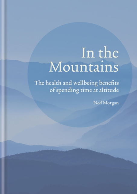 In the Mountains : The health and wellbeing benefits of spending time at altitude, EPUB eBook