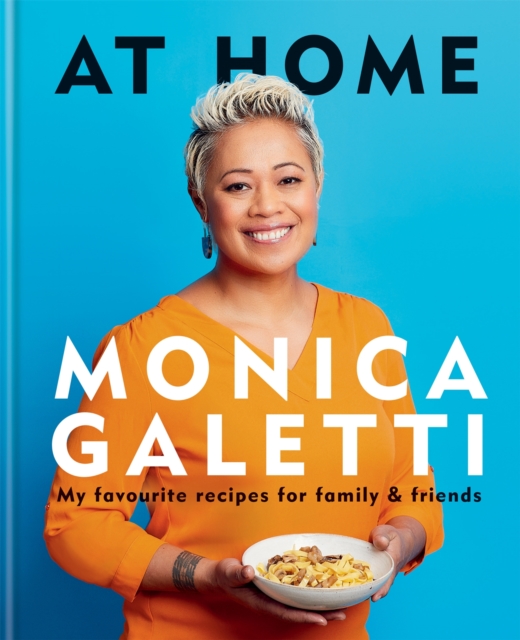 AT HOME : THE NEW COOKBOOK FROM MONICA GALETTI OF MASTERCHEF THE PROFESSIONALS, Hardback Book