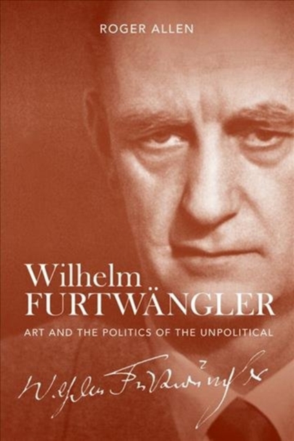 Wilhelm Furtwangler : Art and the Politics of the Unpolitical, Hardback Book