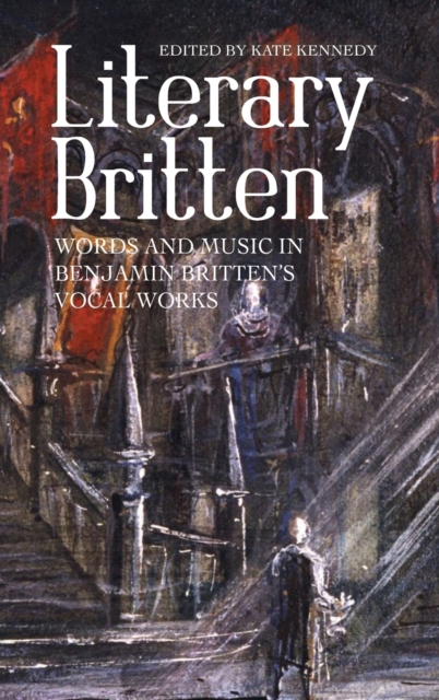Literary Britten : Words and Music in Benjamin Britten's Vocal Works, Hardback Book