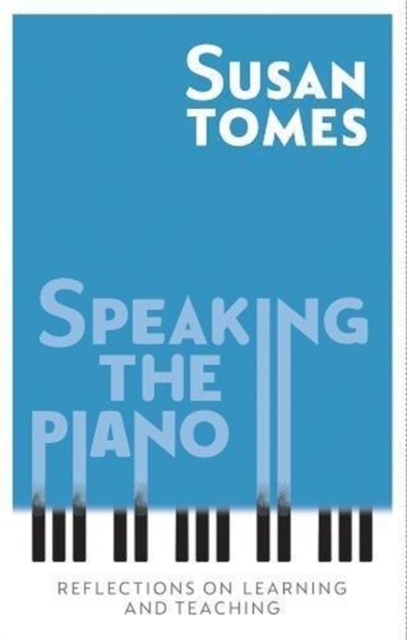 Speaking the Piano : Reflections on Learning and Teaching, Hardback Book