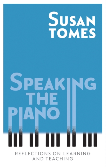 Speaking the Piano : Reflections on Learning and Teaching, Hardback Book