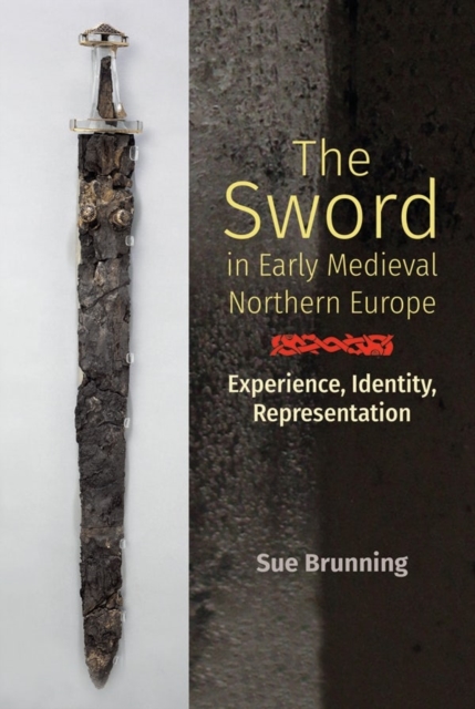 The Sword in Early Medieval Northern Europe : Experience, Identity, Representation, Hardback Book