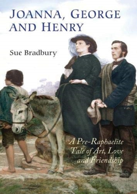 Joanna, George and Henry : A Pre-Raphaelite Tale of Art, Love and Friendship, Paperback / softback Book