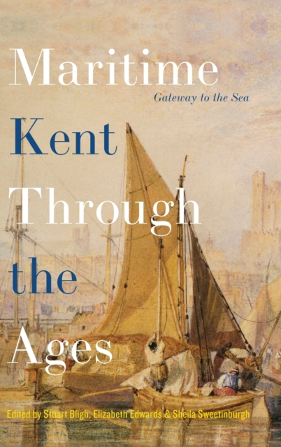 Maritime Kent Through the Ages : Gateway to the Sea, Hardback Book