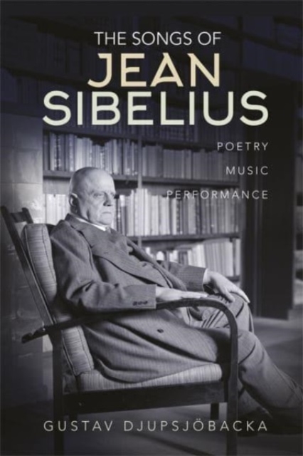 The Songs of Jean Sibelius : Poetry, Music, Performance, Hardback Book