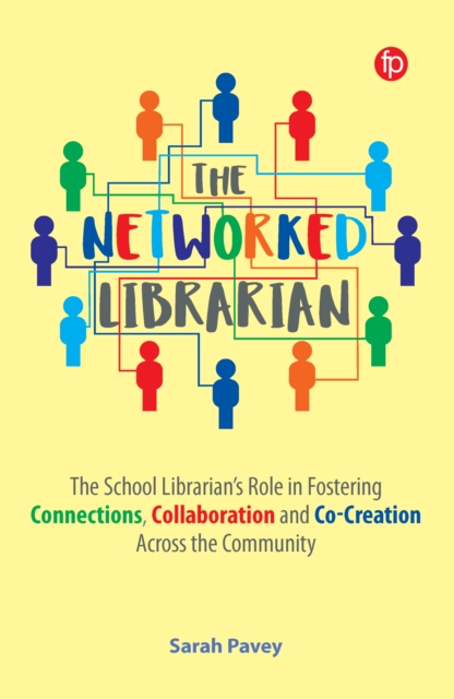 The Networked Librarian : The School Librarians Role in Fostering Connections, Collaboration and Co-creation Across the Community, PDF eBook