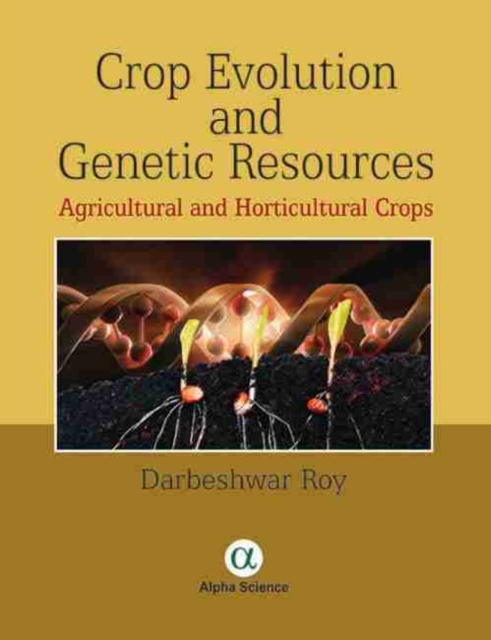 Crop Evolution and Genetic Resources : Agricultural and Horticultural Crops, Hardback Book