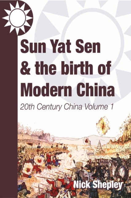 Sun Yat Sen and the birth of modern China : 20th Century China: Volume One, PDF eBook