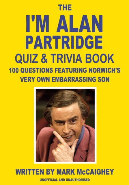 The I'm Alan Partridge Quiz & Trivia Book : 100 questions featuring Norwich's very own embarrassing son, PDF eBook