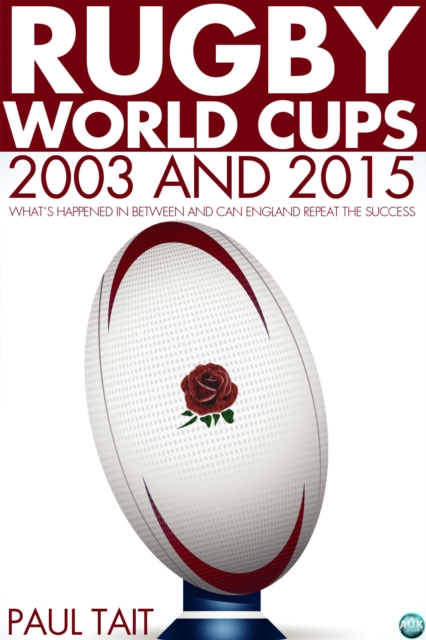 Rugby World Cups - 2003 and 2015 : What's happened in between and can England repeat the success?, EPUB eBook