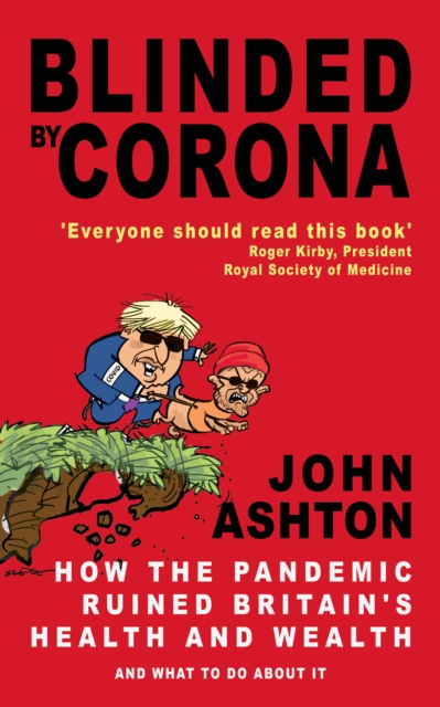 Blinded by Corona : How the Pandemic Ruined Britain's Health and Wealth and What to Do about It, Paperback / softback Book