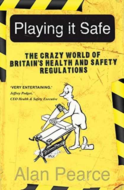 Playing It Safe : The Crazy World of Britain's Health and Safety Regulation, Paperback / softback Book