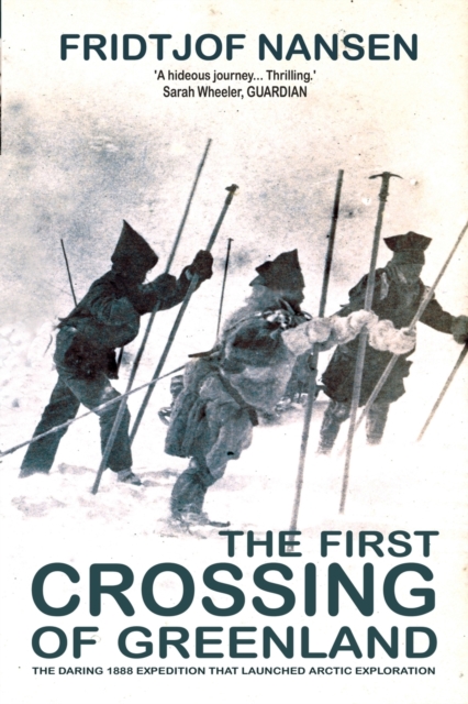 The First Crossing Of Greenland : The Daring Expedition that Launched Arctic Exploration, Paperback / softback Book