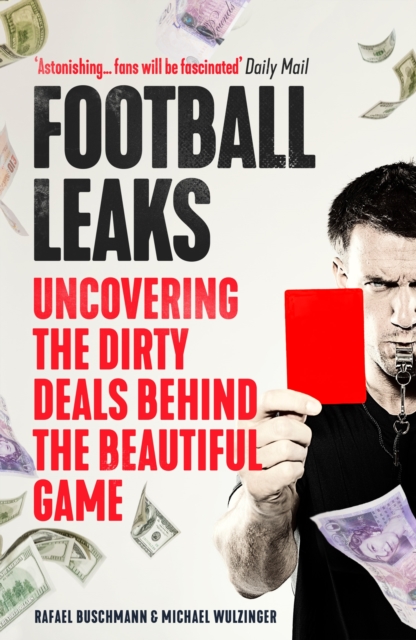 Football Leaks : Uncovering the Dirty Deals Behind the Beautiful Game, Paperback / softback Book