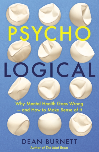 Psycho-Logical : Why Mental Health Goes Wrong - and How to Make Sense of It, Paperback / softback Book