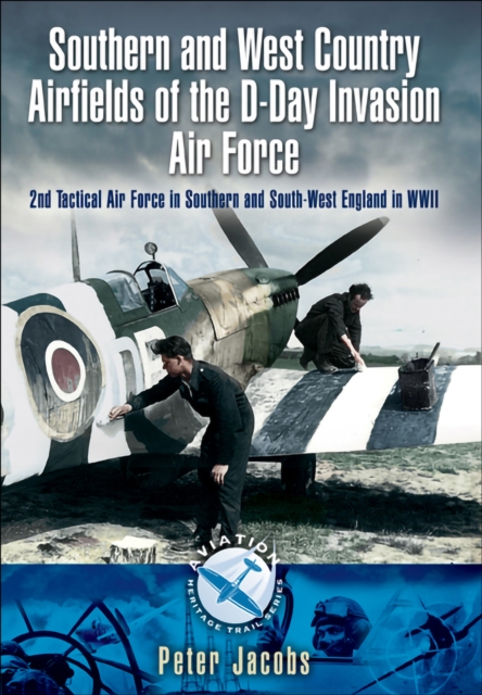 Southern and West Country Airfields of the D-Day Invasion Air Force : 2nd Tactical Air Force in Southern and South-West England in WWII, EPUB eBook