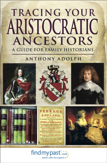 Tracing Your Aristocratic Ancestors : A Guide for Family Historians, PDF eBook
