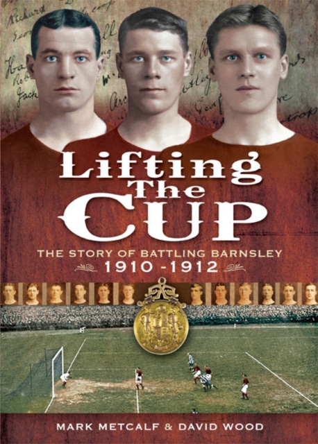 Lifting the Cup : The Story of Battling Barnsley, 1910-1912, PDF eBook