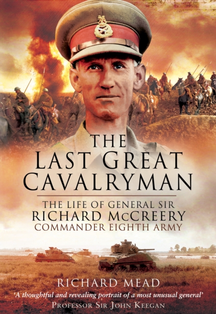 The Last Great Cavalryman : The Life of General Sir Richard McCreery Commander Eighth Army, PDF eBook