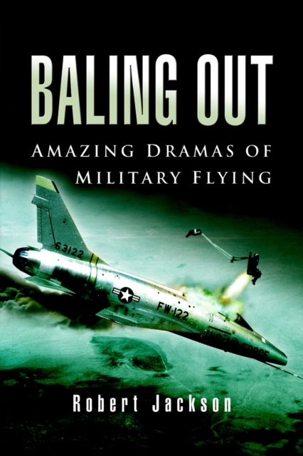 Baling Out : Amazing Dramas of Military Flying, PDF eBook