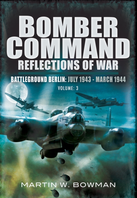 Bomber Command: Reflections of War, Volume 3 : Battleground Berlin, July 1943-March 1944, PDF eBook