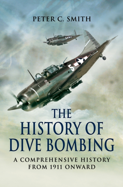 The History of Dive Bombing : A Comprehensive History from 1911 Onward, EPUB eBook