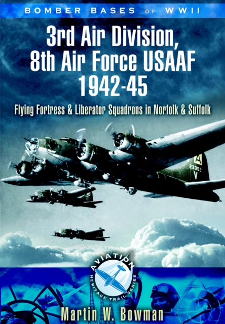3rd Air Division 8th Air Force USAF 1942-45 : Flying Fortress and Liberator Squadrons in Norfolk and Suffolk, EPUB eBook
