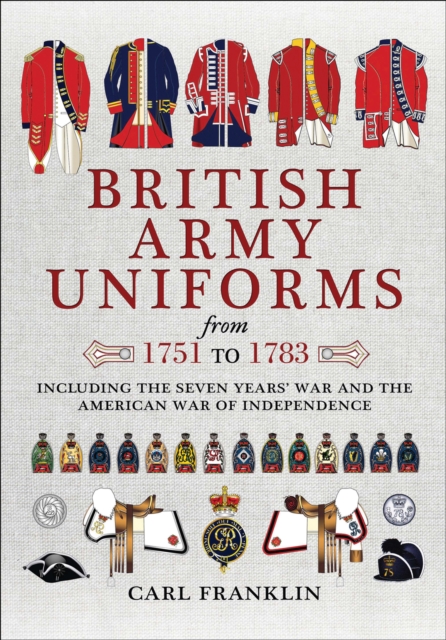 British Army Uniforms from 1751 to 1783 : Including the Seven Years' War and the American War of Independence, EPUB eBook