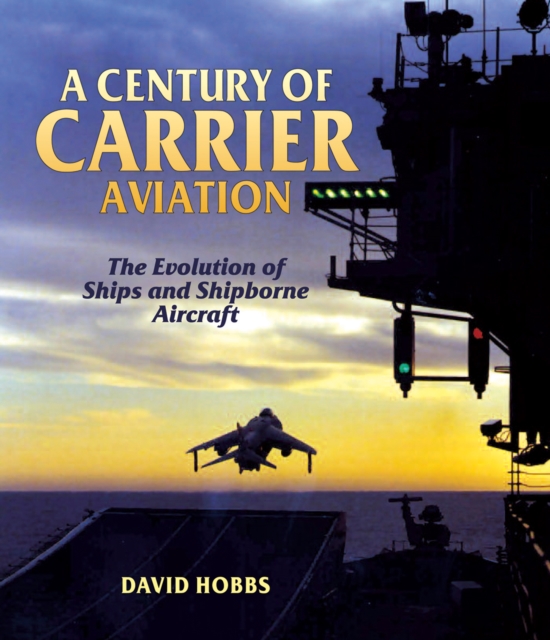 A Century of Carrier Aviation : The Evolution of Ships and Shipborne Aircraft, EPUB eBook
