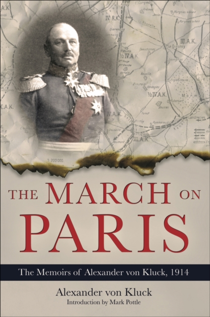 The March on Paris : The Memoirs of Alexander von Kluck, 1914, EPUB eBook
