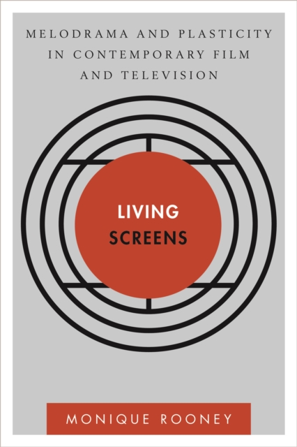 Living Screens : Melodrama and Plasticity in Contemporary Film and Television, EPUB eBook