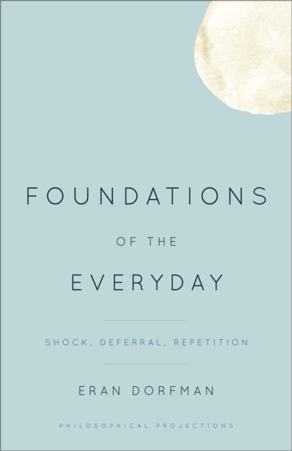 Foundations of the Everyday : Shock, Deferral, Repetition, EPUB eBook