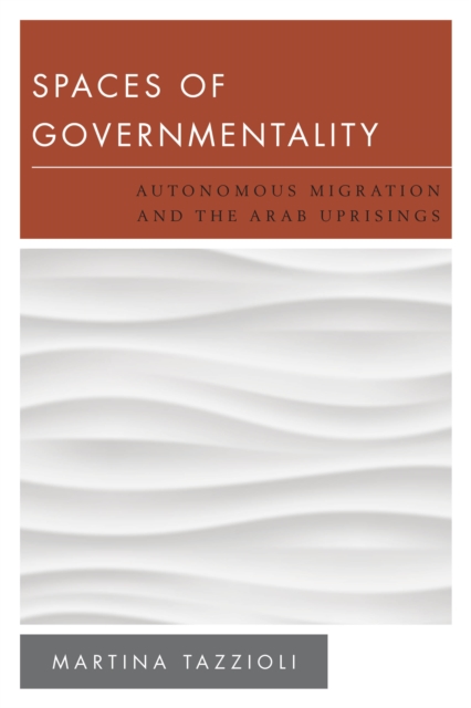 Spaces of Governmentality : Autonomous Migration and the Arab Uprisings, EPUB eBook